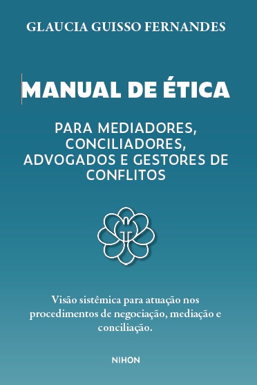 Manual de Ética Para Mediadores, Conciliadores, Advogados e Gestores de Conflitos